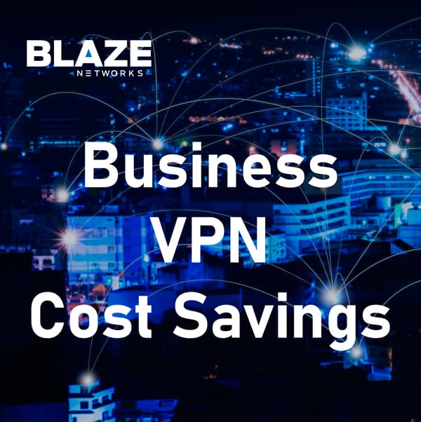 Blaze Networks - Business VPN Cost Savings